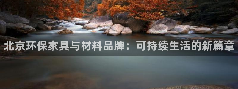 杏宇3注册：北京环保家具与材料品牌：可持续生活的新篇章