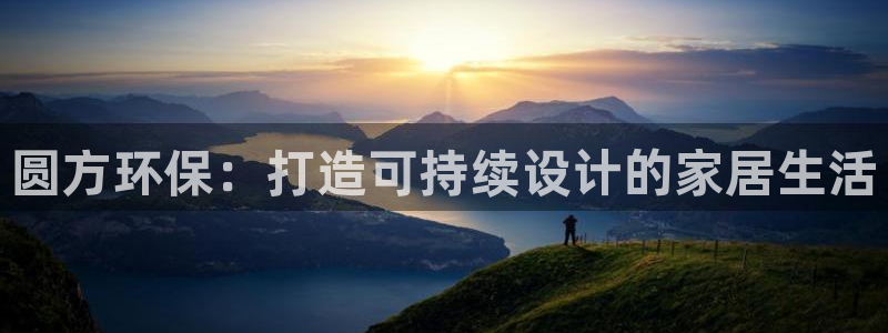 杏宇平台代理注册：圆方环保：打造可持续设计的家居生活